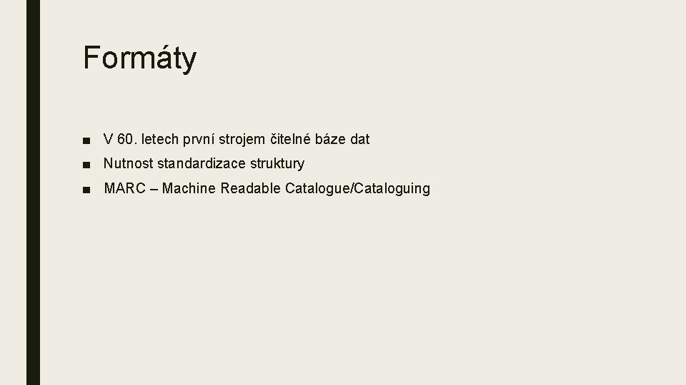 Formáty ■ V 60. letech první strojem čitelné báze dat ■ Nutnost standardizace struktury Formáty ■ V 60. letech první strojem čitelné báze dat ■ Nutnost standardizace struktury