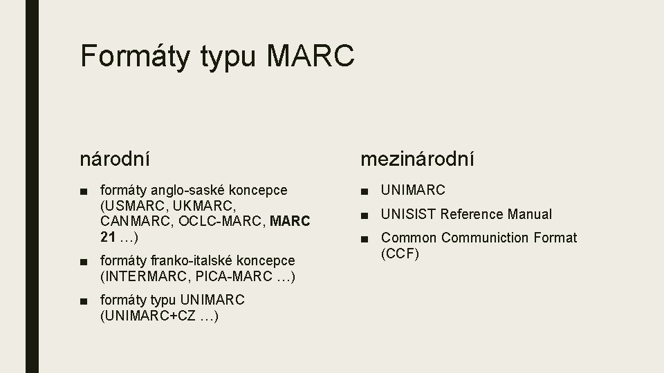 Formáty typu MARC národní mezinárodní ■ formáty anglo-saské koncepce (USMARC, UKMARC, CANMARC, OCLC-MARC, MARC