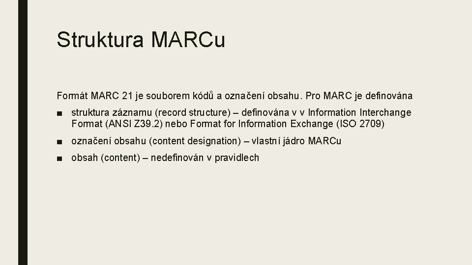 Struktura MARCu Formát MARC 21 je souborem kódů a označení obsahu. Pro MARC je