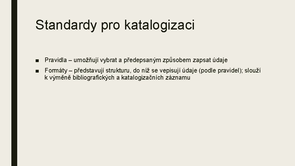 Standardy pro katalogizaci ■ Pravidla – umožňují vybrat a předepsaným způsobem zapsat údaje ■