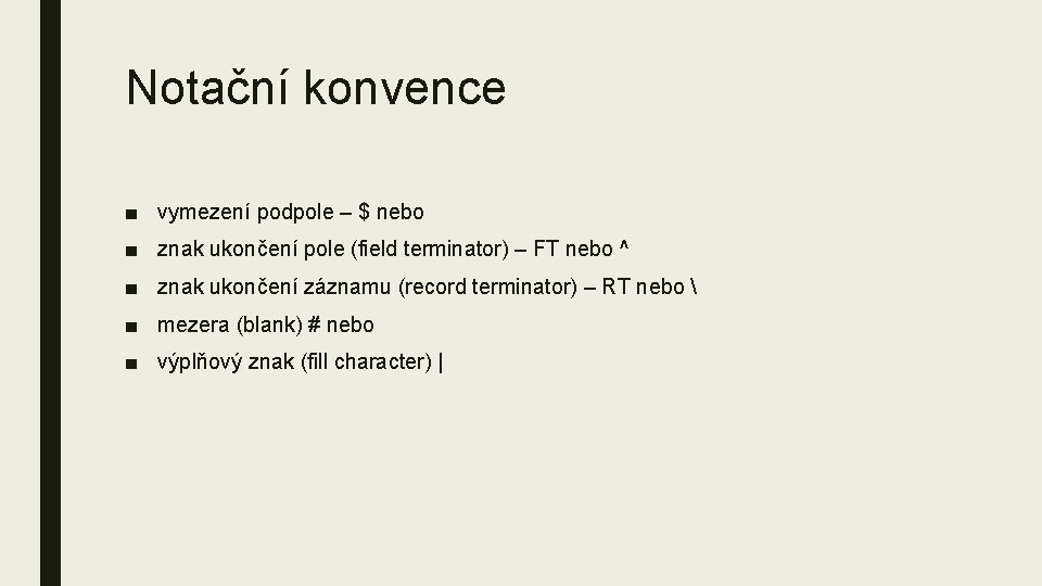 Notační konvence ■ vymezení podpole – $ nebo ■ znak ukončení pole (field terminator) Notační konvence ■ vymezení podpole – $ nebo ■ znak ukončení pole (field terminator)