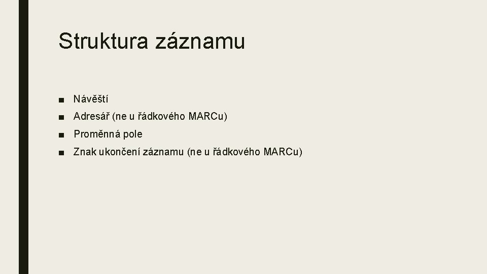 Struktura záznamu ■ Návěští ■ Adresář (ne u řádkového MARCu) ■ Proměnná pole ■ Struktura záznamu ■ Návěští ■ Adresář (ne u řádkového MARCu) ■ Proměnná pole ■