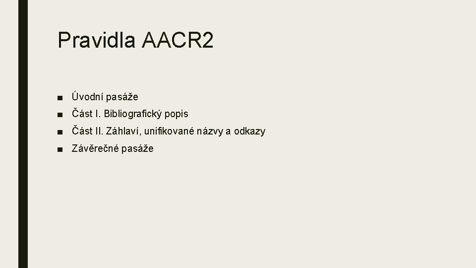Pravidla AACR 2 ■ Úvodní pasáže ■ Část I. Bibliografický popis ■ Část II. Pravidla AACR 2 ■ Úvodní pasáže ■ Část I. Bibliografický popis ■ Část II.