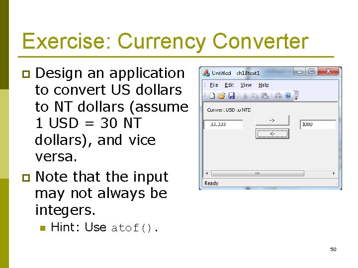 Exercise: Currency Converter Design an application to convert US dollars to NT dollars (assume