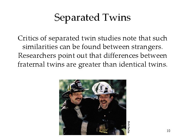 Separated Twins Critics of separated twin studies note that such similarities can be found