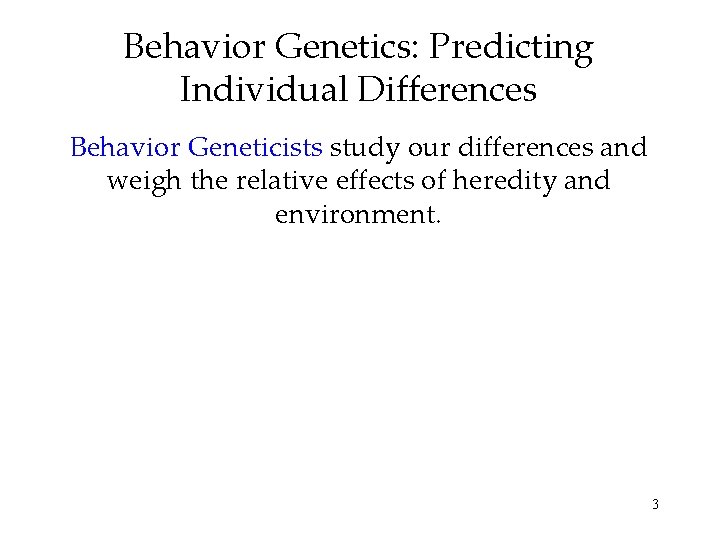 Behavior Genetics: Predicting Individual Differences Behavior Geneticists study our differences and weigh the relative