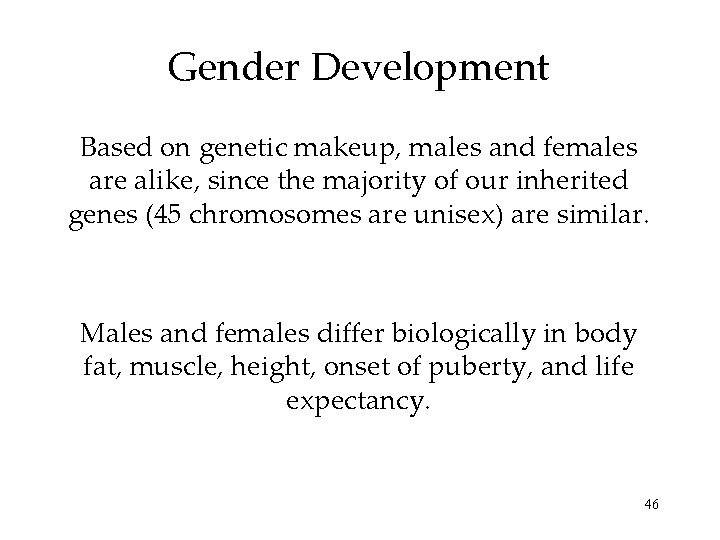 Gender Development Based on genetic makeup, males and females are alike, since the majority