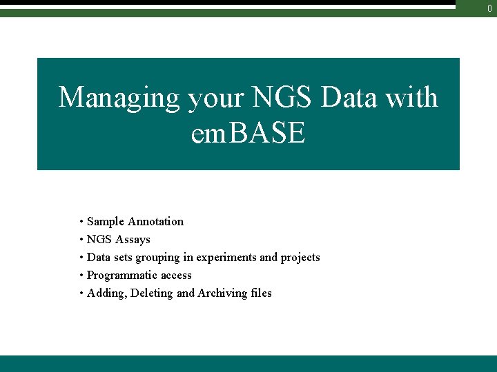0 Managing your NGS Data with em. BASE • Sample Annotation • NGS Assays