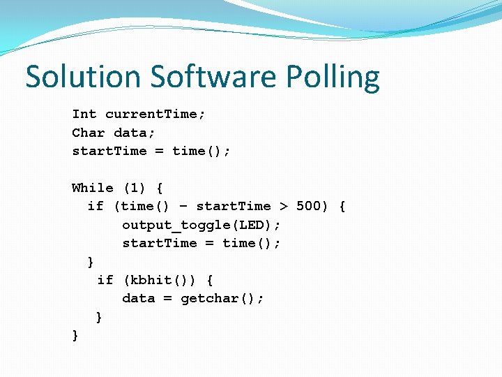 Solution Software Polling Int current. Time; Char data; start. Time = time(); While (1)