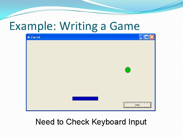 Example: Writing a Game Need to Check Keyboard Input 