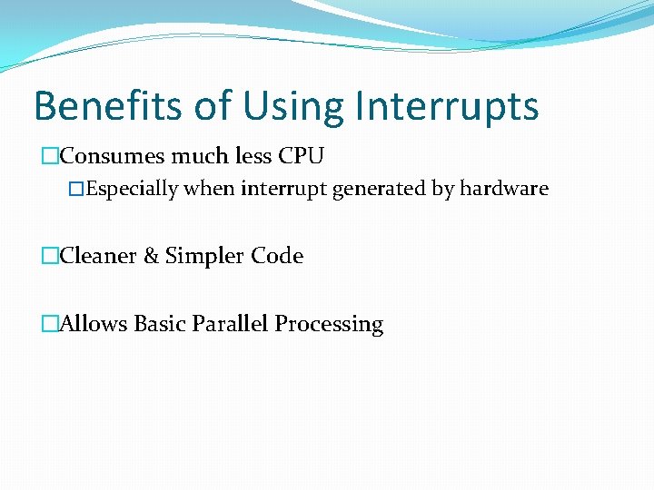 Benefits of Using Interrupts �Consumes much less CPU �Especially when interrupt generated by hardware