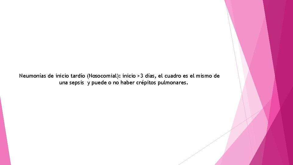 Neumonías de inicio tardío (Nosocomial): inicio >3 días, el cuadro es el mismo de