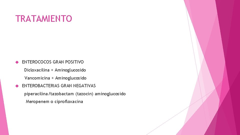 TRATAMIENTO ENTEROCOCOS GRAN POSITIVO Dicloxacilina + Aminoglucosido Vancomicina + Aminoglucosido ENTEROBACTERIAS GRAN NEGATIVAS piperacilina/tazobactam