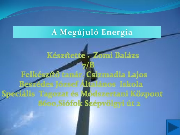 A Megújuló Energia Készítette : Zomi Balázs 7/B Felkészítő tanár: Csizmadia Lajos Beszédes József