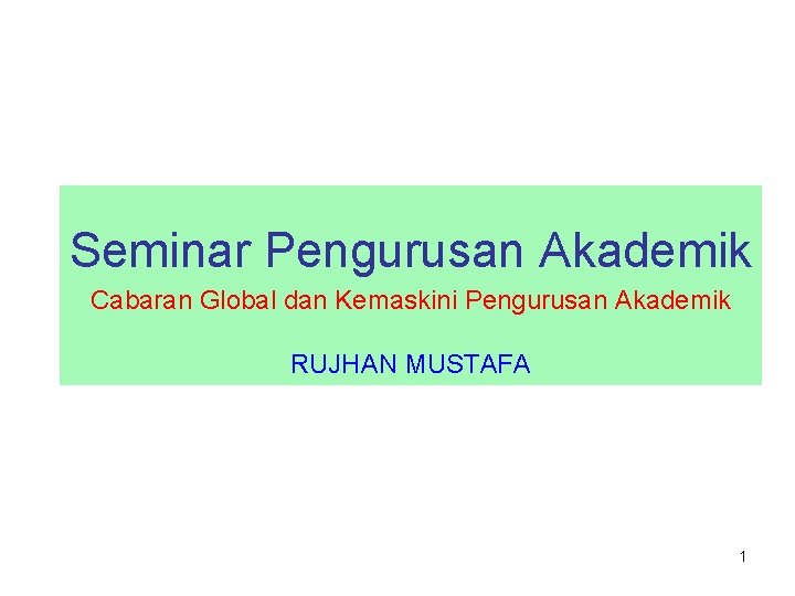 Seminar Pengurusan Akademik Cabaran Global dan Kemaskini Pengurusan Akademik RUJHAN MUSTAFA 1 