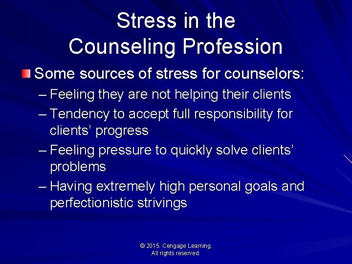 Stress in the Counseling Profession Some sources of stress for counselors: – Feeling they