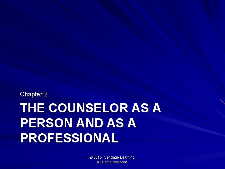 Chapter 2 THE COUNSELOR AS A PERSON AND AS A PROFESSIONAL © 2015. Cengage