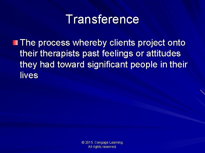 Transference The process whereby clients project onto their therapists past feelings or attitudes they