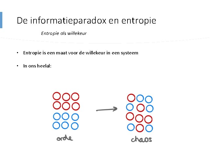 De informatieparadox en entropie Entropie als willekeur • Entropie is een maat voor de