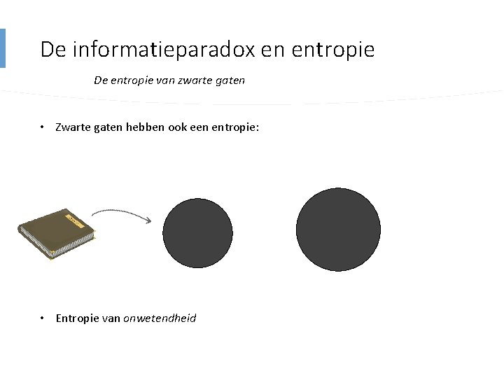 De informatieparadox en entropie De entropie van zwarte gaten • Zwarte gaten hebben ook