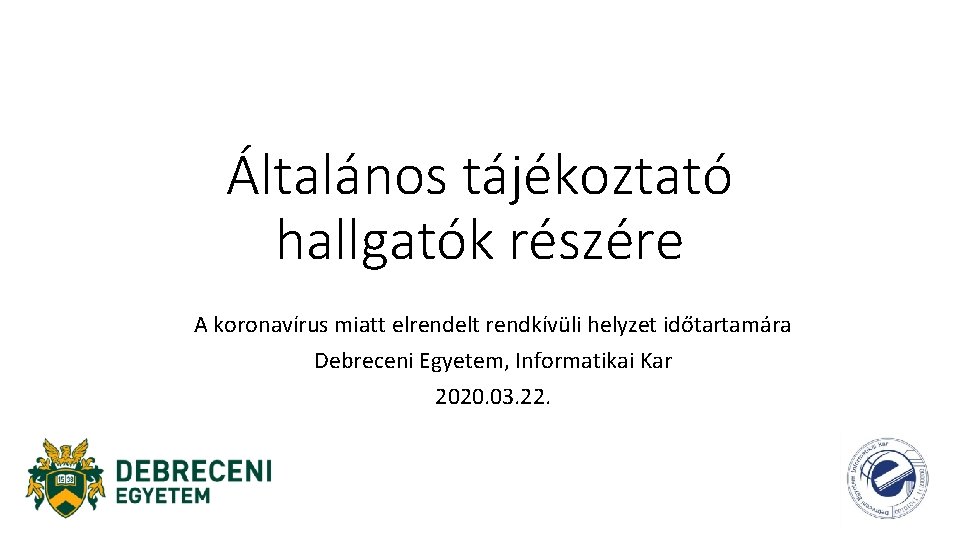 Általános tájékoztató hallgatók részére A koronavírus miatt elrendelt rendkívüli helyzet időtartamára Debreceni Egyetem, Informatikai