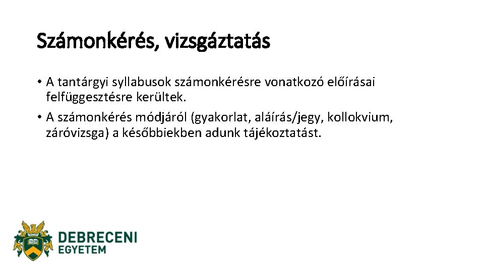 Számonkérés, vizsgáztatás • A tantárgyi syllabusok számonkérésre vonatkozó előírásai felfüggesztésre kerültek. • A számonkérés