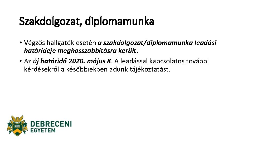 Szakdolgozat, diplomamunka • Végzős hallgatók esetén a szakdolgozat/diplomamunka leadási határideje meghosszabbításra került. • Az