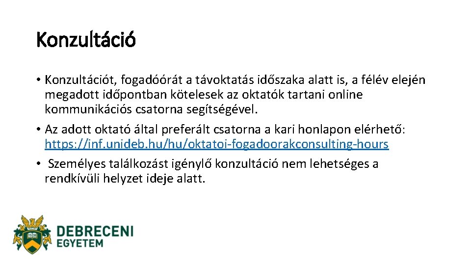 Konzultáció • Konzultációt, fogadóórát a távoktatás időszaka alatt is, a félév elején megadott időpontban Konzultáció • Konzultációt, fogadóórát a távoktatás időszaka alatt is, a félév elején megadott időpontban
