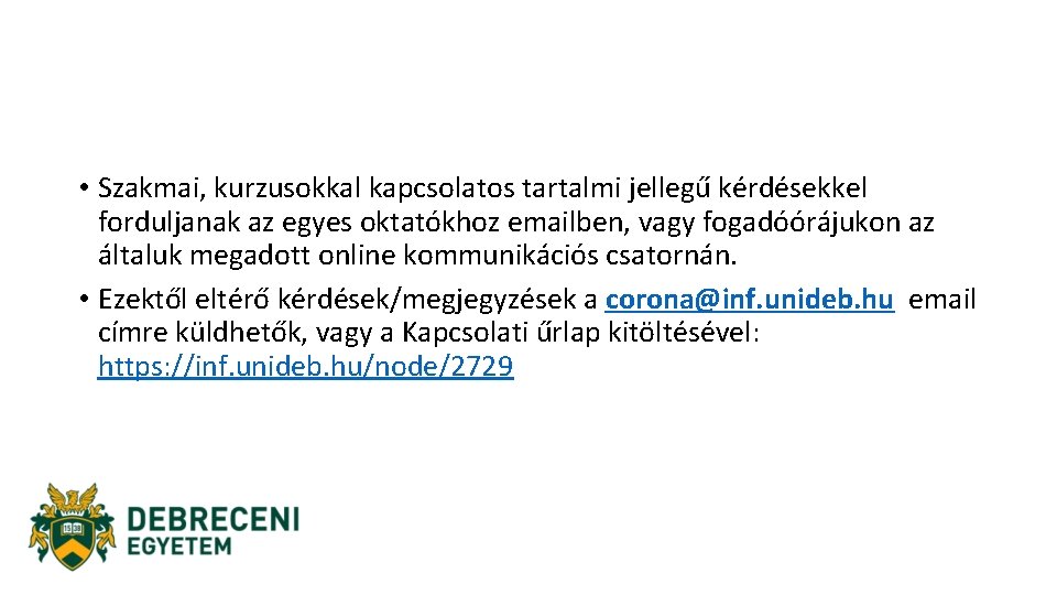 • Szakmai, kurzusokkal kapcsolatos tartalmi jellegű kérdésekkel forduljanak az egyes oktatókhoz emailben, vagy • Szakmai, kurzusokkal kapcsolatos tartalmi jellegű kérdésekkel forduljanak az egyes oktatókhoz emailben, vagy