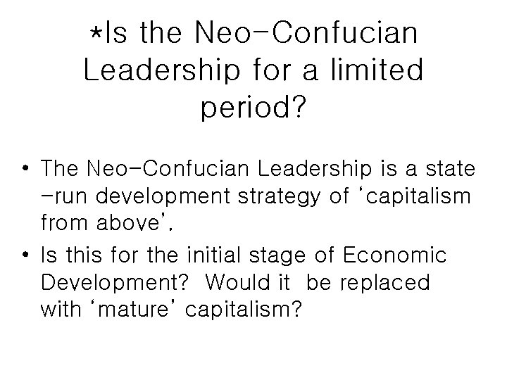 *Is the Neo-Confucian Leadership for a limited period? • The Neo-Confucian Leadership is a