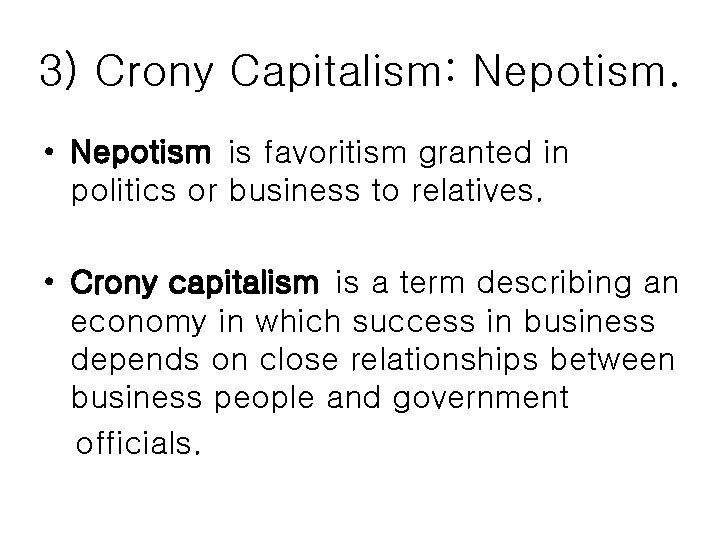 3) Crony Capitalism: Nepotism. • Nepotism is favoritism granted in politics or business to