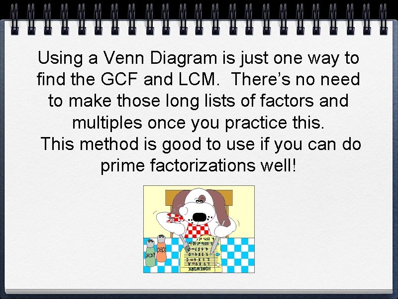 Using a Venn Diagram is just one way to find the GCF and LCM.