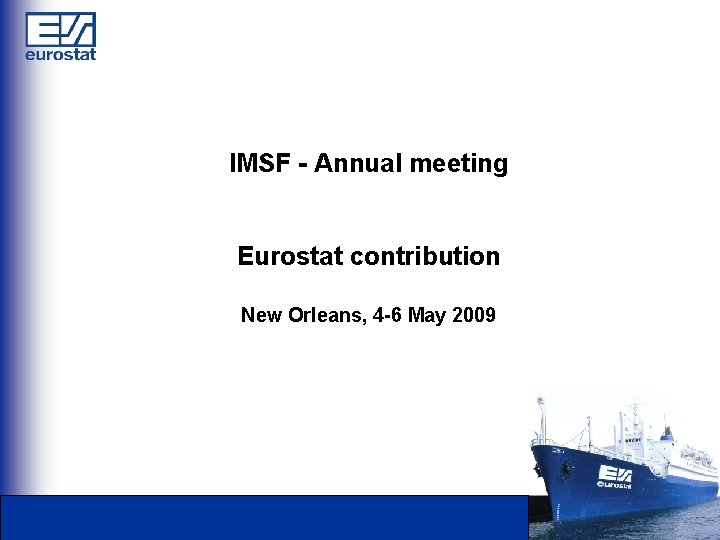 IMSF - Annual meeting Eurostat contribution New Orleans, 4 -6 May 2009 