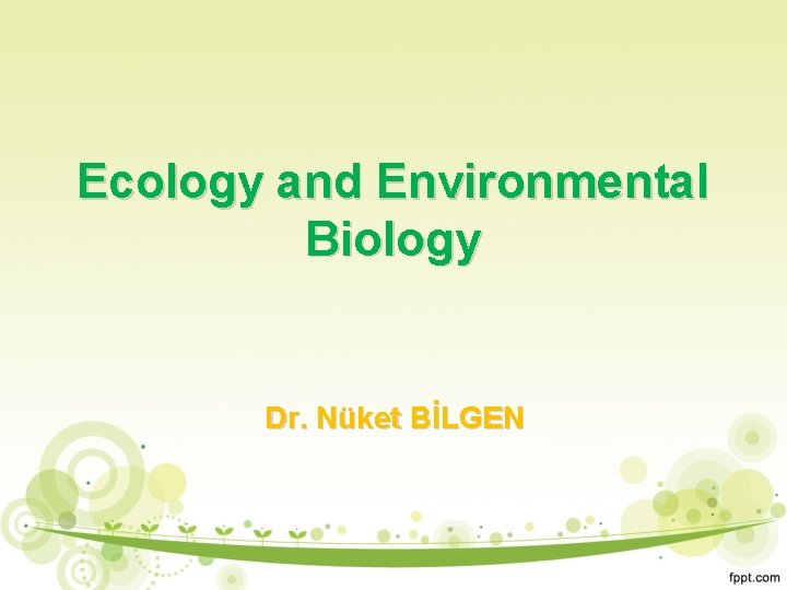 Ecology and Environmental Biology Dr. Nüket BİLGEN 