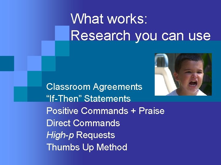 What works: Research you can use Classroom Agreements “If-Then” Statements Positive Commands + Praise