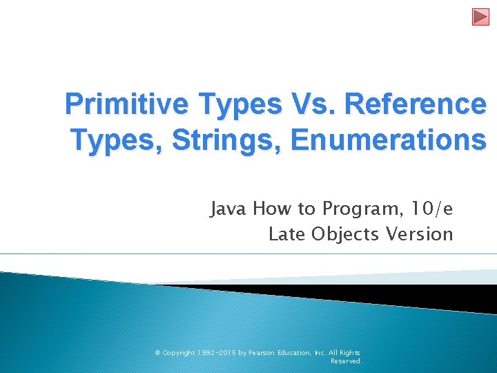 Primitive Types Vs. Reference Types, Strings, Enumerations Java How to Program, 10/e Late Objects
