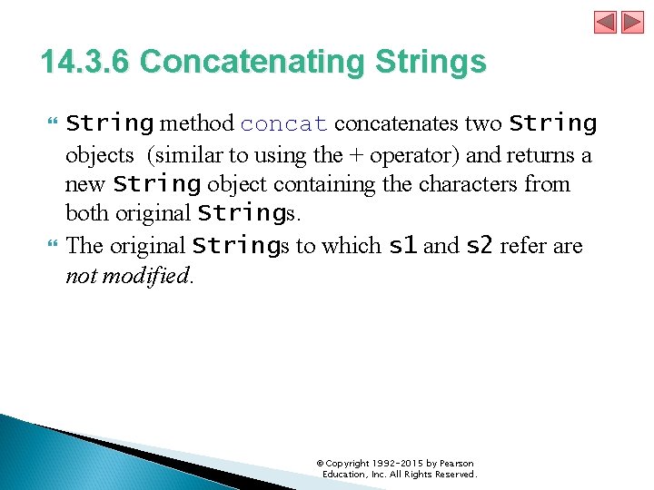 14. 3. 6 Concatenating Strings String method concatenates two String objects (similar to using