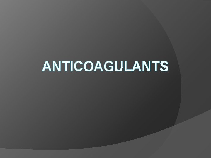 ANTICOAGULANTS 