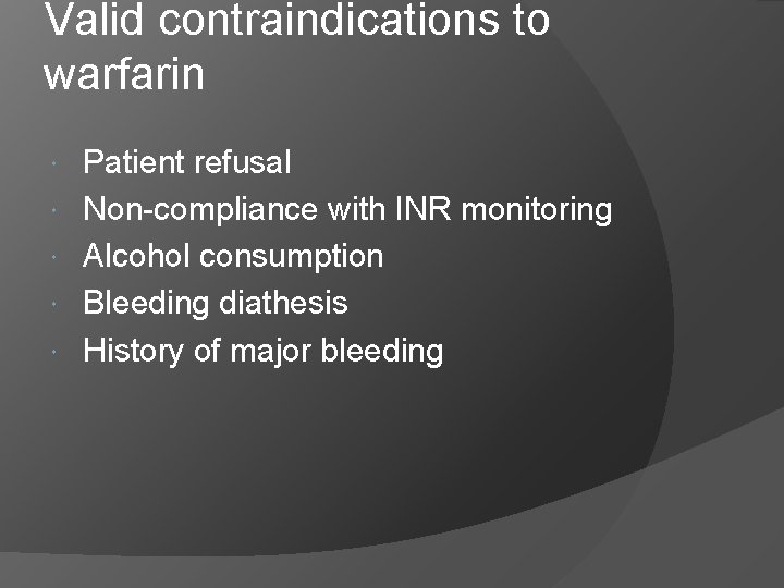 Valid contraindications to warfarin Patient refusal Non-compliance with INR monitoring Alcohol consumption Bleeding diathesis