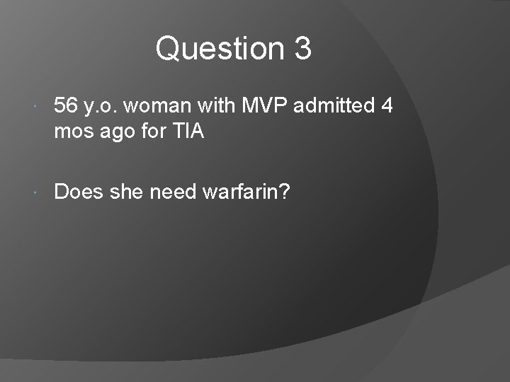 Question 3 56 y. o. woman with MVP admitted 4 mos ago for TIA