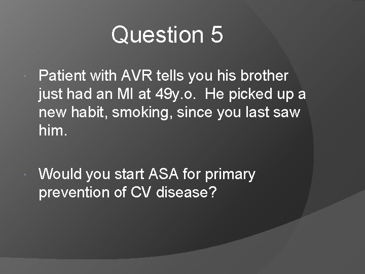 Question 5 Patient with AVR tells you his brother just had an MI at