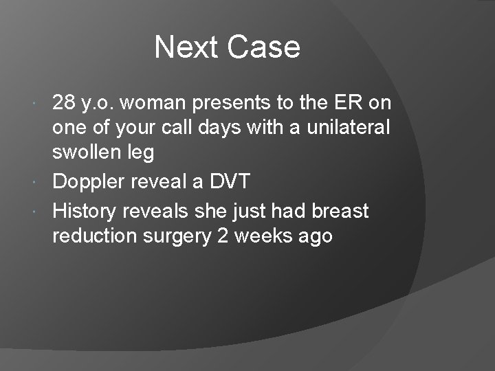 Next Case 28 y. o. woman presents to the ER on one of your