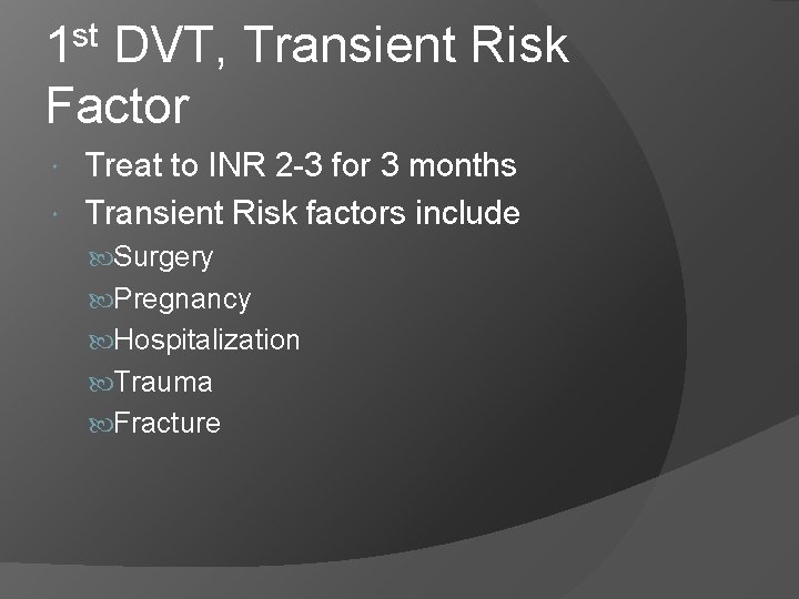 st 1 DVT, Transient Risk Factor Treat to INR 2 -3 for 3 months