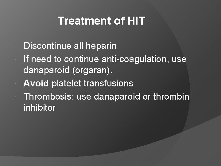 Treatment of HIT Discontinue all heparin If need to continue anti-coagulation, use danaparoid (orgaran).