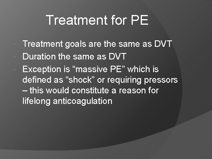 Treatment for PE Treatment goals are the same as DVT Duration the same as