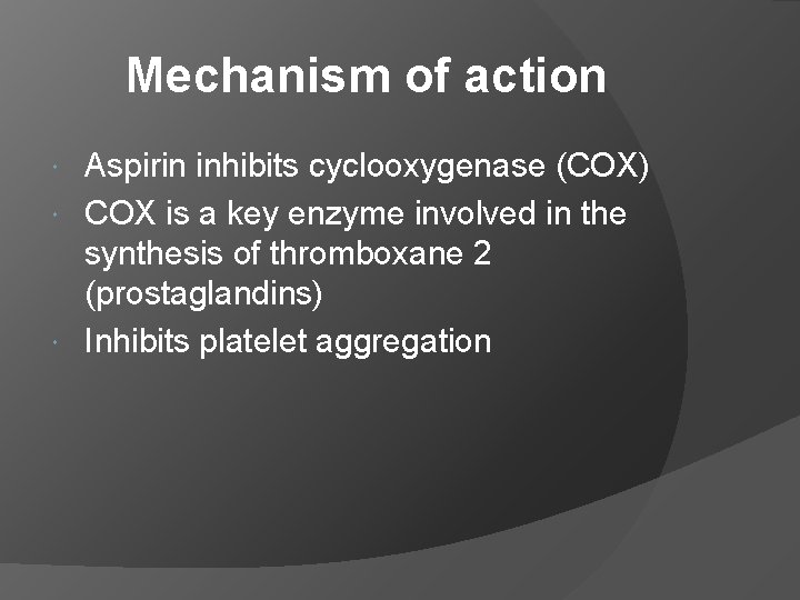 Mechanism of action Aspirin inhibits cyclooxygenase (COX) COX is a key enzyme involved in