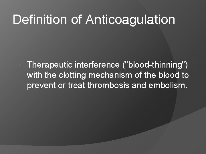 Definition of Anticoagulation Therapeutic interference ("blood-thinning") with the clotting mechanism of the blood to