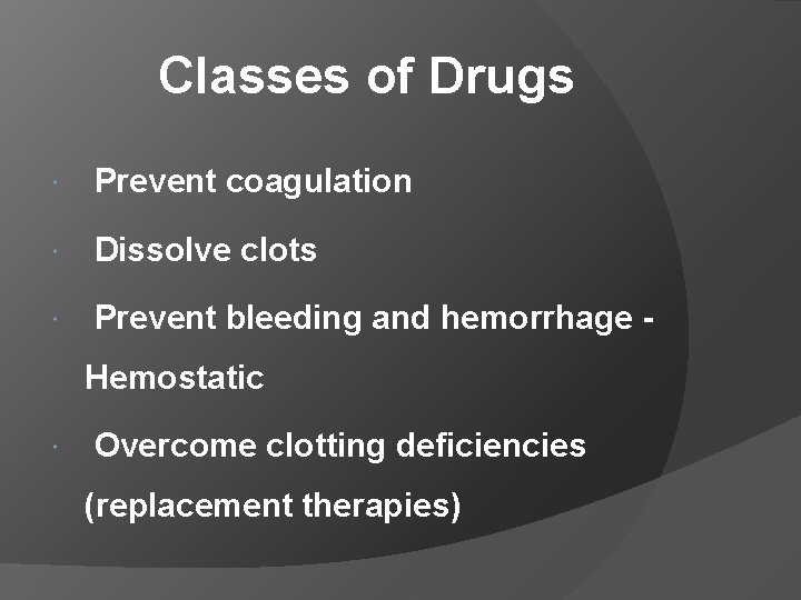 Classes of Drugs Prevent coagulation Dissolve clots Prevent bleeding and hemorrhage Hemostatic Overcome clotting