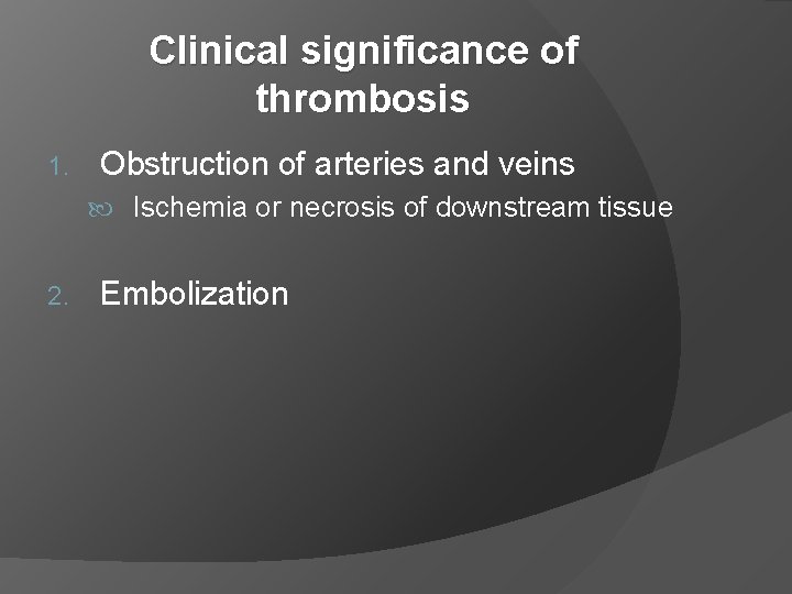 Clinical significance of thrombosis 1. Obstruction of arteries and veins Ischemia or necrosis of