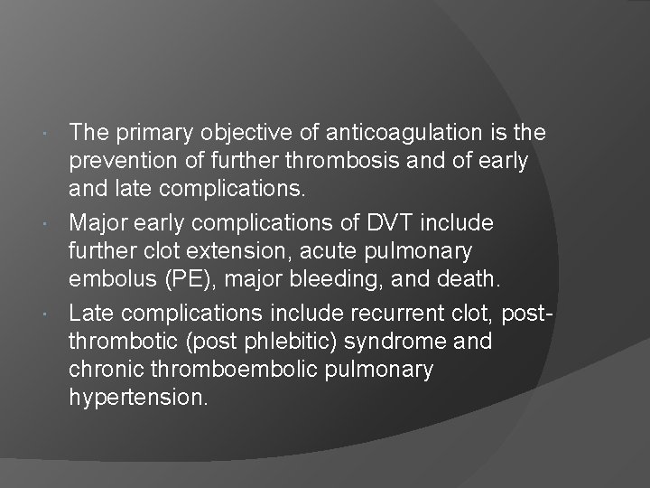 The primary objective of anticoagulation is the prevention of further thrombosis and of early